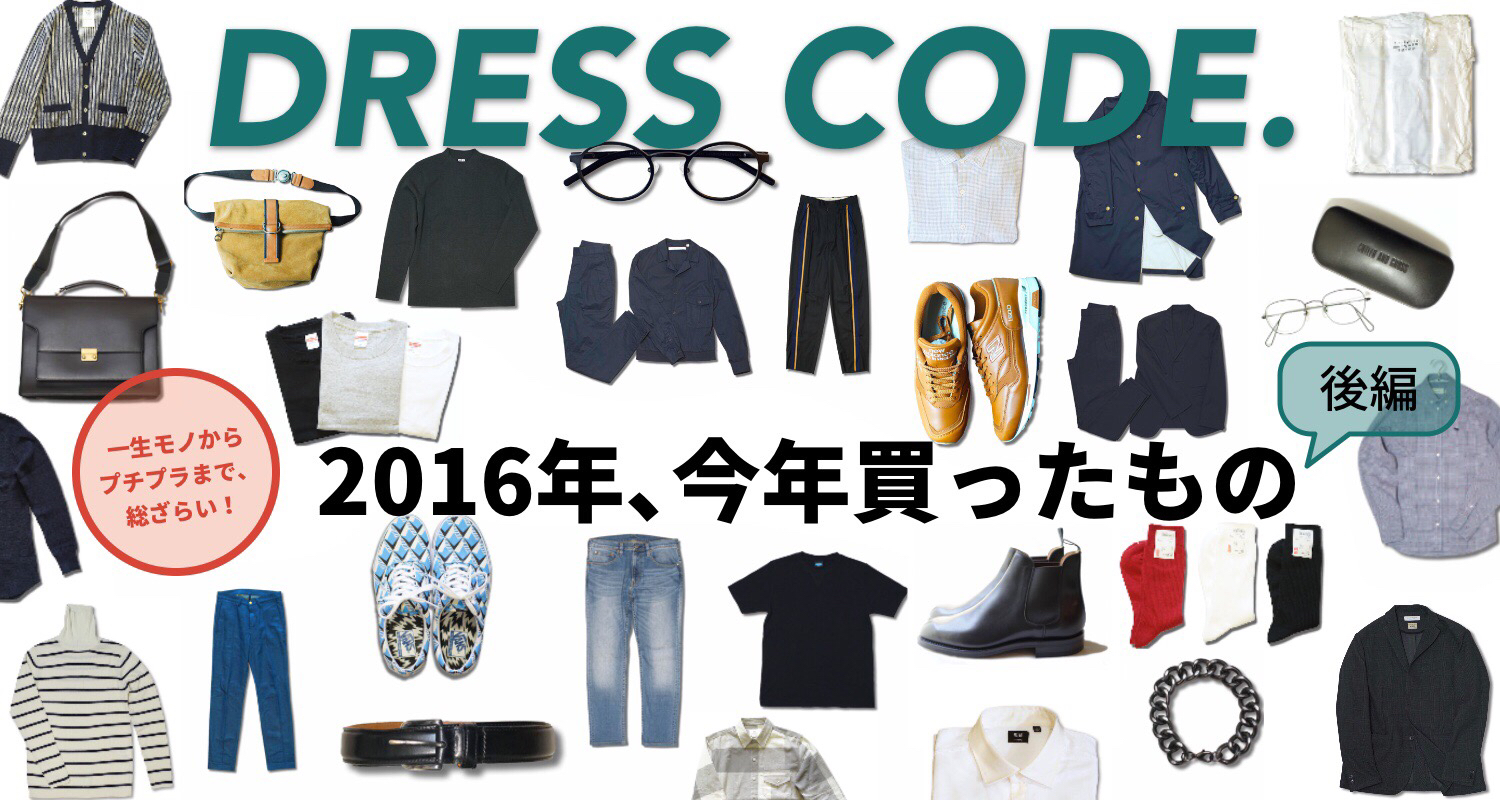 【後編】DRESS CODE.管理人が2016年に買った服を総まとめ！